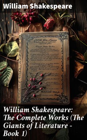 William Shakespeare: The Complete Works (The Giants of Literature - Book 1)