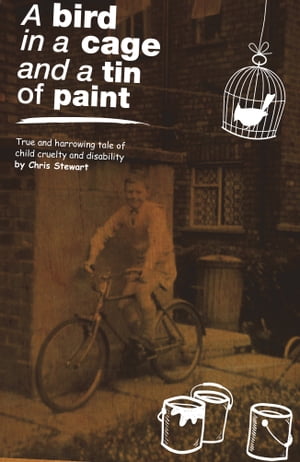A Bird in a Cage and a Tin of Paint True and harrowing tale of child cruelty and disability
