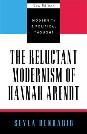 The Reluctant Modernism of Hannah Arendt【電子書籍】 Seyla Benhabib