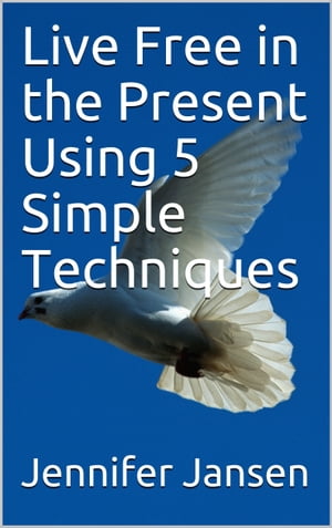 Live Free in the Present Using 5 Simple Techniqu