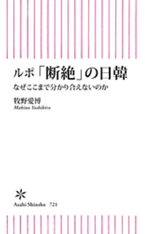 ルポ「断絶」の日韓　なぜここまで分かり合えないのか【電子書籍】[ 牧野愛博 ]