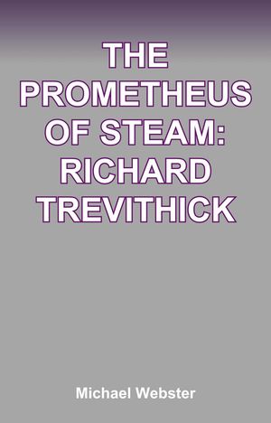 The Prometheus of Steam: Richard Trevithick