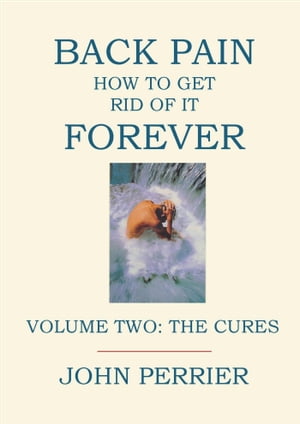 Back Pain: How to Get Rid of It Forever (Volume Two: The Cures)