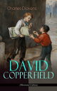 DAVID COPPERFIELD (Illustrated Edition) The Personal History, Adventures, Experience and Observation of David Copperfield the Younger of Blunderstone Rookery (Including "The Life of Charles Dickens" & Criticism of His Work)