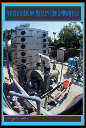 Toxic Silicon Valley Groundwater【電子書籍】[ Marques Vickers ]