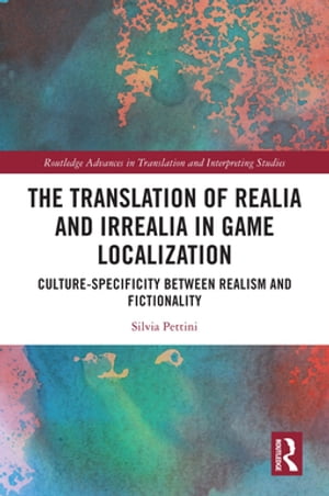 The Translation of Realia and Irrealia in Game Localization Culture-Specificity between Realism and Fictionality【電子書籍】 Silvia Pettini