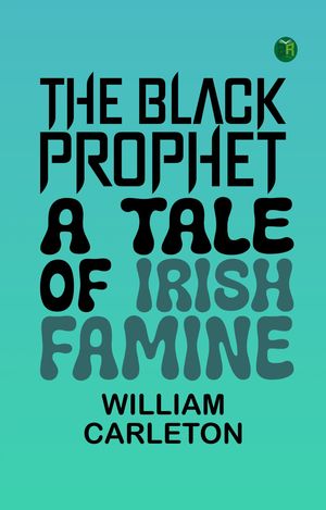 The Black Prophet A Tale Of Irish FamineŻҽҡ[ William Carleton ]