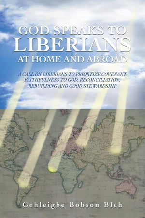 God Speaks to Liberians at Home and Abroad A Call on Liberians to Priortize Covenant Faithfulness to God, Reconciliation, Rebuilding and Good Stewardship