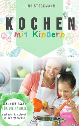 Kochen mit Kindern: Gesundes Essen für die Familie einfach und schnell selbst gemacht