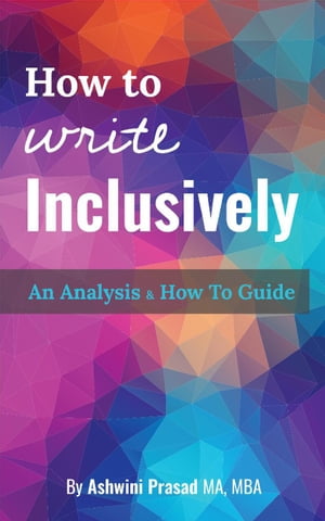 How To Write Inclusively: An Analysis & How To Guide【電子書籍】[ Ashwini Prasad ]