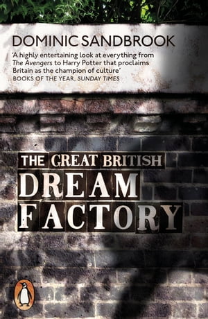The Great British Dream Factory The Strange History of Our National Imagination【電子書籍】 Dominic Sandbrook