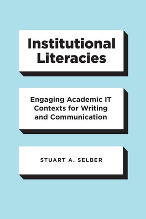 Institutional Literacies Engaging Academic IT Contexts for Writing and Communication