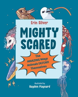 Mighty Scared The Amazing Ways Animals Defend Themselves【電子書籍】[ Erin Silver ]