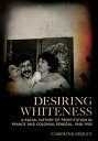 Desiring Whiteness A Racial History of Prostitution in France and Colonial Seneg...