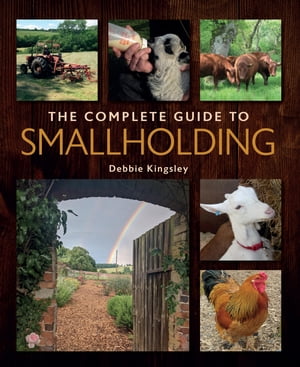 The Complete Guide to Smallholding【電子書籍】[ Debbie Kingsley ] 1