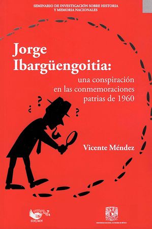 Jorge Ibarg?engoitia: una conspiraci?n en las conmemoraciones patrias de 1960