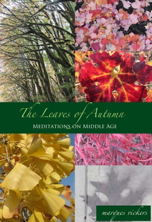 The Leaves of Autumn: Meditations on Middle Age【電子書籍】[ Marques Vickers ]