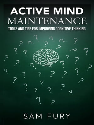 Active Mind Maintenance Tools and Tips for Improving Cognitive ThinkingŻҽҡ[ Sam Fury ]