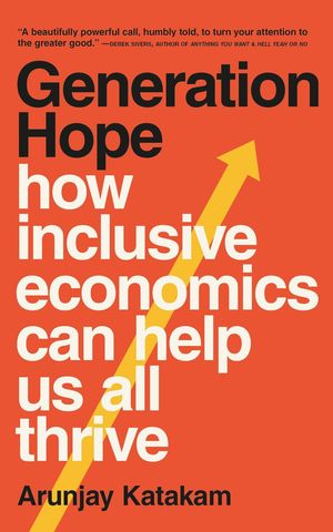 Generation Hope: How Inclusive Economics Can Help Us All ThriveŻҽҡ[ Arunjay Katakam ]