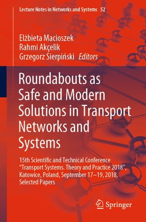 Roundabouts as Safe and Modern Solutions in Transport Networks and Systems 15th Scientific and Technical Conference “Transport Systems. Theory and Practice 2018”, Katowice, Poland, September 17?19, 2018, Selected Papers