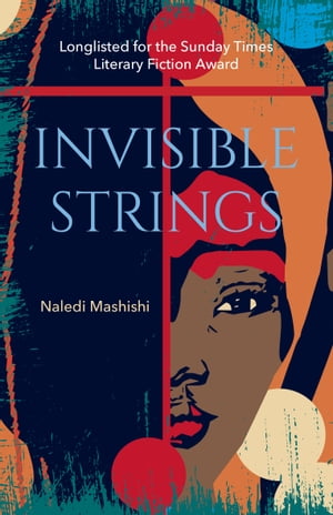 Invisible Strings Longlisted for the Sunday Times Literary Fiction Award 2022【電子書籍】 Naledi Mashishi