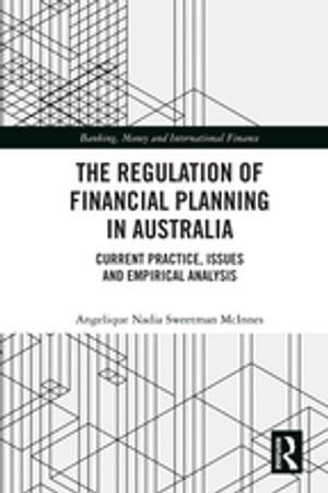 The Regulation of Financial Planning in Australia Current Practice, Issues and Empirical Analysis【電子書籍】 Angelique Nadia Sweetman McInnes