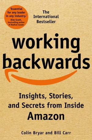 Working Backwards Insights, Stories, and Secrets from Inside Amazon【電子書籍】 Colin Bryar