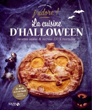 La cuisine d'Halloween - Recettes salées & sucrées 100% mortelles - J'adore