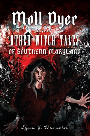 Moll Dyer and Other Witch Tales of Southern Maryland【電子書籍】[ Lynn J. Buonviri ]