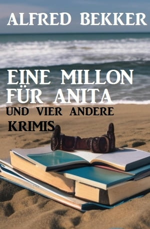 Eine Million f?r Anita und vier andere Krimis【電子書籍】[ Alfred Bekker ]