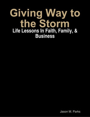 Giving Way to the Storm: Life Lessons In Faith, Family, &BusinessŻҽҡ[ Jason Parks ]