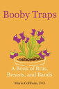 Booby Traps A Book of Bras, Breasts, and Bands【電子書籍】 Maria Coffman