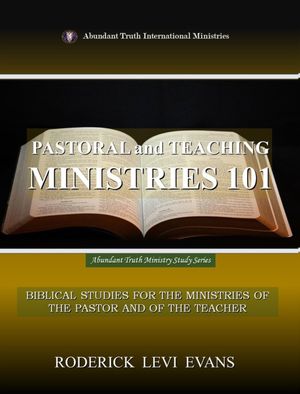 Pastoral and Teaching Ministries 101: Biblical Studies for the Ministries of the Pastor and of the Teacher