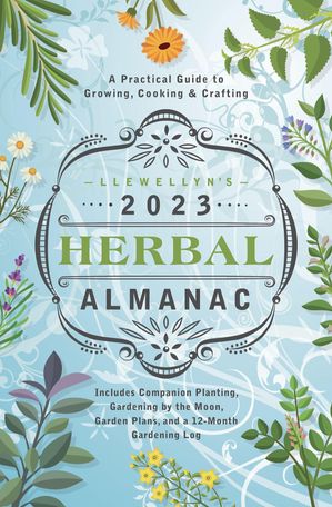 Llewellyn's 2023 Herbal Almanac A Practical Guide to Growing, Cooking & Crafting【電子書籍】[ Ll..