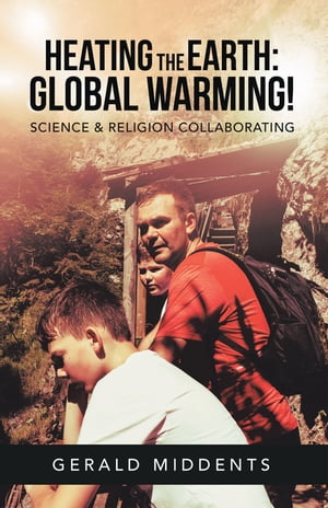 Heating the Earth: Global Warming Science & Religion Collaborating【電子書籍】[ Gerald Middents ]