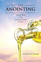 The Anointing How to Walk in the Limitless Power of God【電子書籍】[ Katherine D. Walker ]