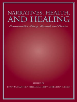 Narratives, Health, and Healing Communication Theory, Research, and PracticeŻҽҡ