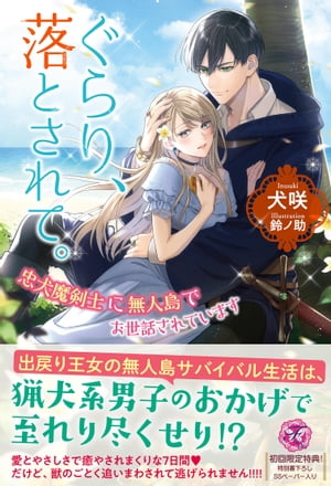 ぐらり、落とされて。　忠犬魔剣士に無人島でお世話されています【初回限定SS付】【イラスト付】【電子限定描き下ろしイラスト＆著者直筆コメント入り】