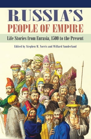Russia's People of Empire Life Stories from Eurasia, 1500 to the Present【電子書籍】[ ...