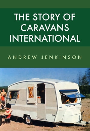 The Story of Caravans International【電子書籍】[ Andrew Jenkinson ]