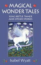 Magical Wonder Tales King Beetle Tamer and Other Stories【電子書籍】 Isabel Wyatt