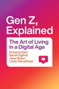 Gen Z, Explained The Art of Living in a Digital Age【電子書籍】[ Roberta Katz ]