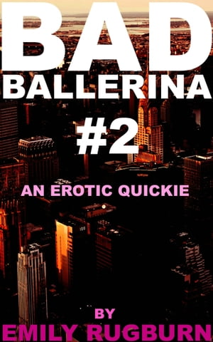 Bad Ballerina 2 An Erotic QuickieŻҽҡ[ Emily Rugburn ]