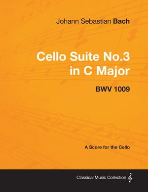 Johann Sebastian Bach - Cello Suite No.3 in C Major - Bwv 1009 - A Score for the Cello【電子書籍】[ Johann Sebastian Bach ]
