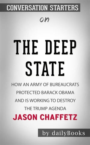 The Deep State: How an Army of Bureaucrats Protected Barack Obama and Is Working to Destroy the Trump Agenda by Jason Chaffetz​​​​​​​ | Conversation Starters