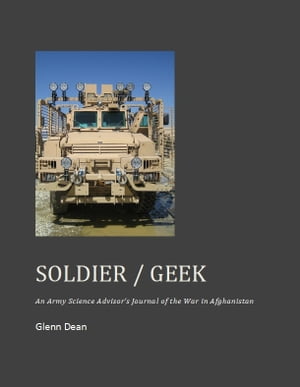 Soldier / Geek: An Army Science Advisor's Journal of the War in Afghanistan