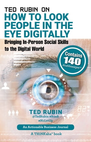 Ted Rubin on How to Look People in the Eye Digitally Bringing In-Person Social Skills to the Digital World