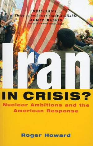 Iran in Crisis? Nuclear Ambitions and the American ResponseŻҽҡ[ Dr Roger Howard ]