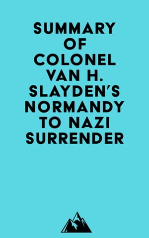 Summary of Colonel Van H. Slayden's Normandy to Nazi Surrender