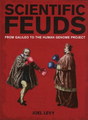 Scientific Feuds From Galileo to the Human Genome Project【電子書籍】[ Joel Levy ]